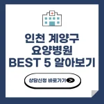 인천 계양구 요양병원 추천 BEST 5 비용 가격 비교 요양 등급 암 치매 루게릭 요양병원