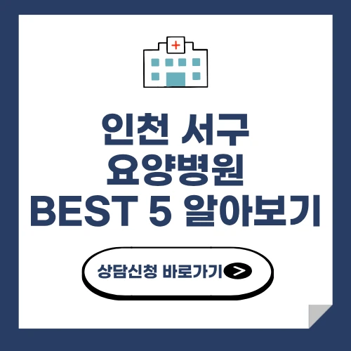 인천 서구 요양병원 추천 BEST 5 비용 가격 비교 요양 등급 암 치매 루게릭 요양병원